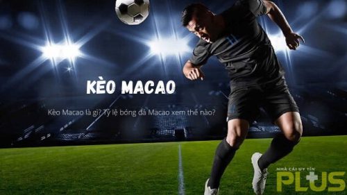 Kèo Ma cao là gì? Kinh nghiệm chơi kèo Ma cao hay nhất 1 kèo macao là gì