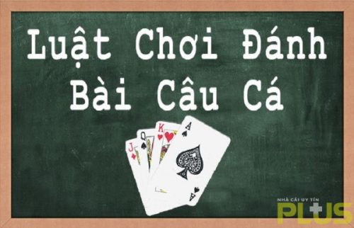 Cách đánh bài câu cá bách phát bách trúng ẵm tiền khủng 3 luật chơi đánh bài câu cá