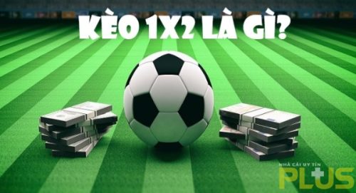 Tìm hiểu cách chơi kèo Châu Âu đảm bảo vô mánh 2 kèo 1x2